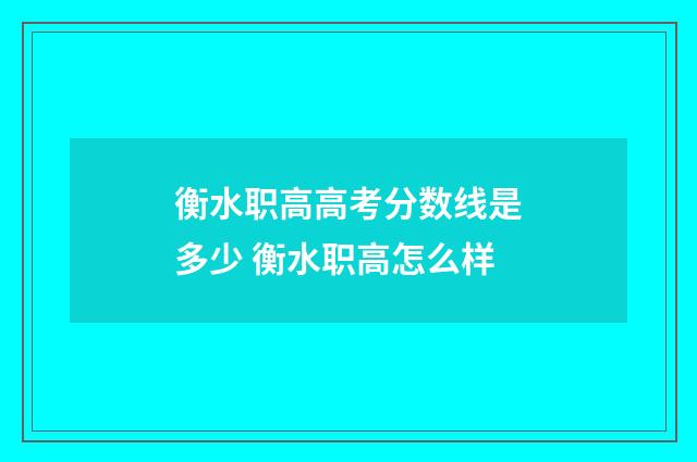 衡水职高高考分数线是多少 衡水职高怎么样