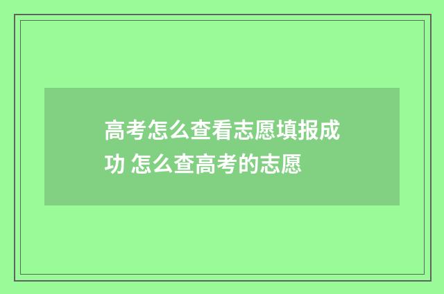 高考怎么查看志愿填报成功 怎么查高考的志愿