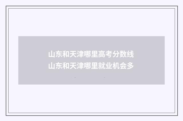 山东和天津哪里高考分数线 山东和天津哪里就业机会多