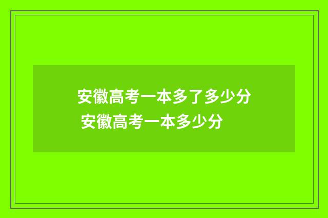 安徽高考一本多了多少分 安徽高考一本多少分