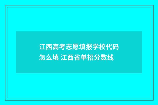 江西高考志愿填报学校代码怎么填 江西省单招分数线