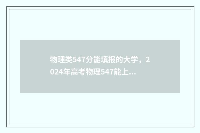 物理类547分能填报的大学，2024年高考物理547能上的大学 物理类547分能填什么专业