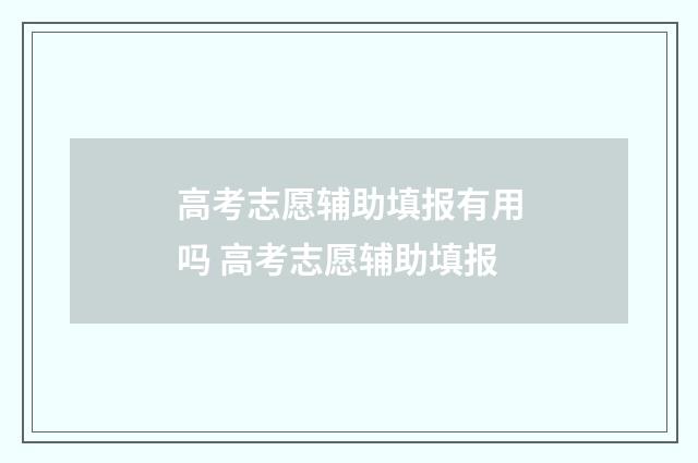 高考志愿辅助填报有用吗 高考志愿辅助填报
