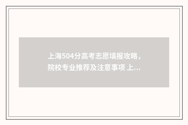 上海504分高考志愿填报攻略，院校专业推荐及注意事项 上海高考505分