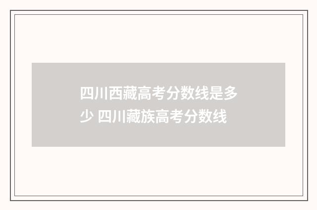 四川西藏高考分数线是多少 四川藏族高考分数线
