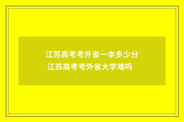 江苏高考考外省一本多少分 江苏高考考外省大学难吗