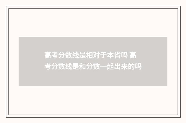 高考分数线是相对于本省吗 高考分数线是和分数一起出来的吗