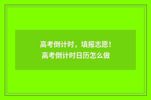 高考倒计时，填报志愿！ 高考倒计时日历怎么做
