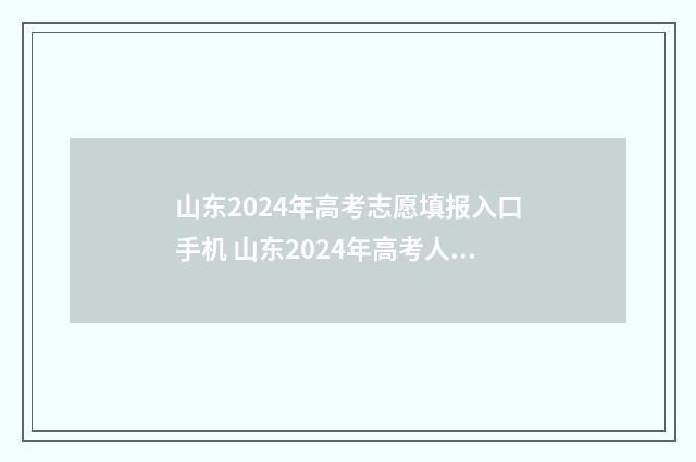 山东2024年高考志愿填报入口手机 山东2024年高考人数