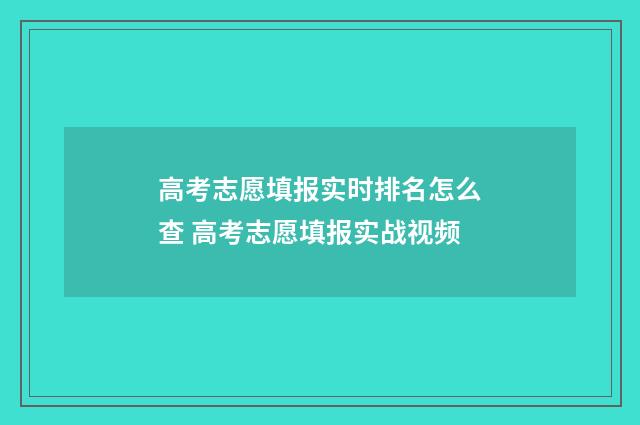 高考志愿填报实时排名怎么查 高考志愿填报实战视频