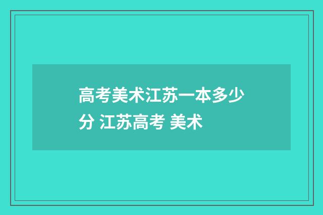 高考美术江苏一本多少分 江苏高考 美术
