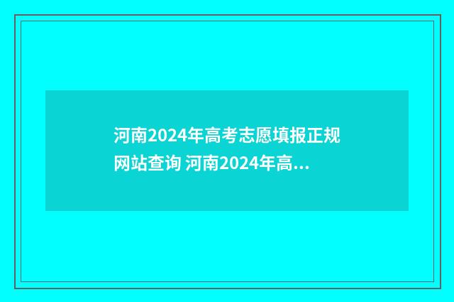 河南2024年高考志愿填报正规网站查询 河南2024年高考复读生有多少