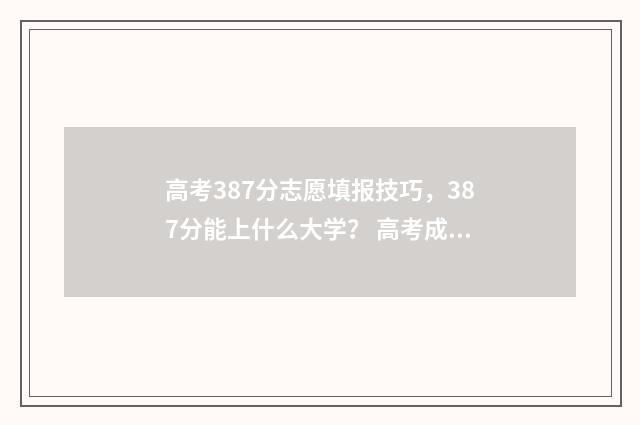 高考387分志愿填报技巧，387分能上什么大学？ 高考成绩387分怎么办