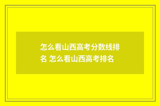 怎么看山西高考分数线排名 怎么看山西高考排名