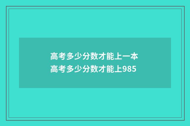 高考多少分数才能上一本 高考多少分数才能上985