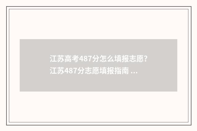 江苏高考487分怎么填报志愿？江苏487分志愿填报指南 江苏高考分数480分