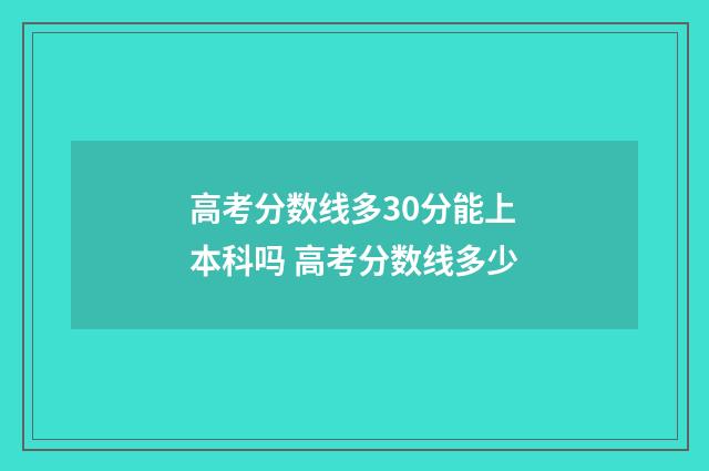 高考分数线多30分能上本科吗 高考分数线多少