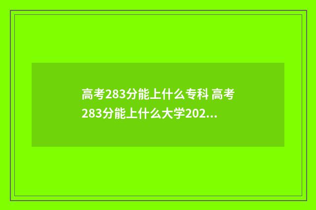 高考283分能上什么专科 高考283分能上什么大学2021