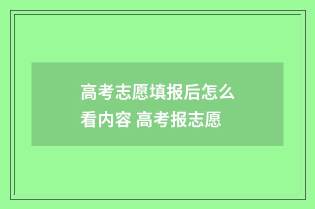 高考志愿填报后怎么看内容 高考报志愿