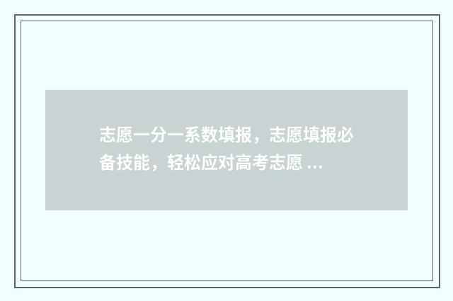 志愿一分一系数填报，志愿填报必备技能，轻松应对高考志愿 志愿1+1什么意思