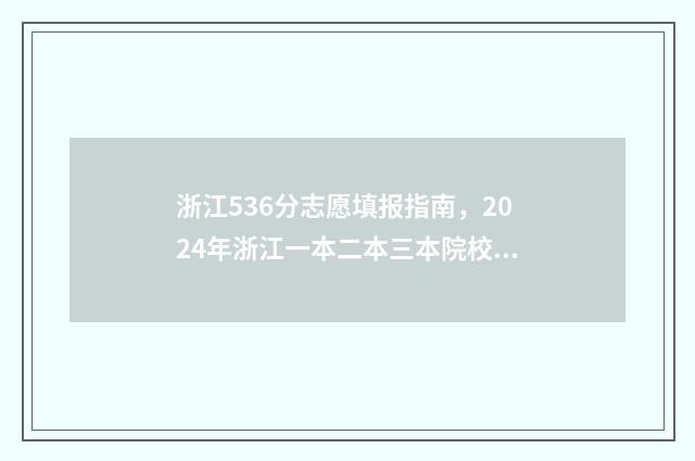 浙江536分志愿填报指南，2024年浙江一本二本三本院校推荐 2021年浙江高考536分能上什么大学
