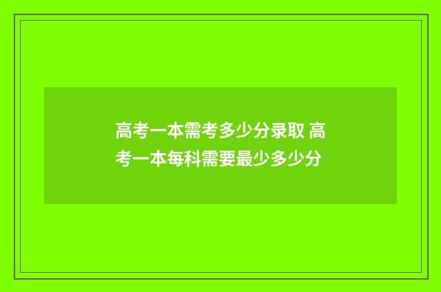 高考一本需考多少分录取 高考一本每科需要最少多少分