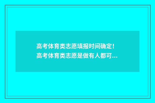 高考体育类志愿填报时间确定！ 高考体育类志愿是做有人都可以填的吗?