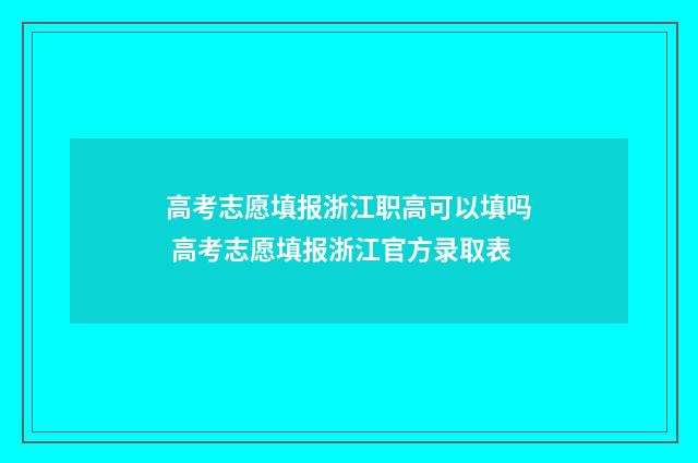 高考志愿填报浙江职高可以填吗 高考志愿填报浙江官方录取表