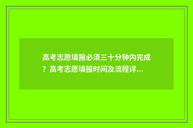 高考志愿填报必须三十分钟内完成？高考志愿填报时间及流程详解 高考志愿填报必须服从调剂吗