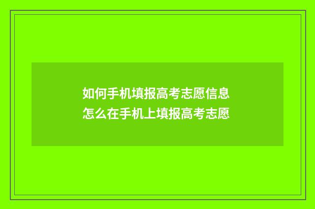 如何手机填报高考志愿信息 怎么在手机上填报高考志愿