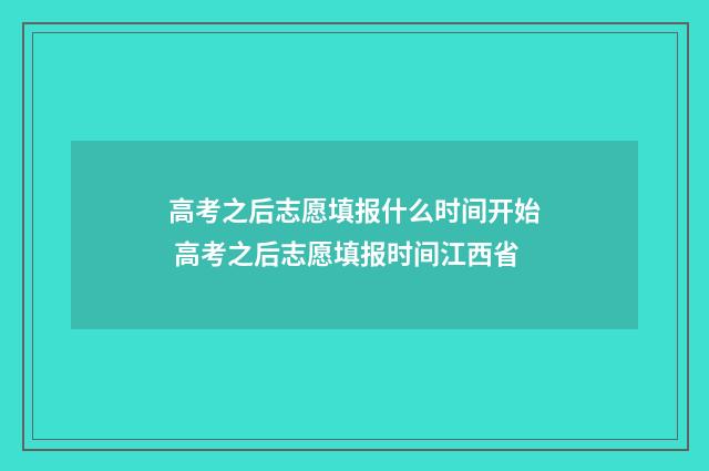 高考之后志愿填报什么时间开始 高考之后志愿填报时间江西省
