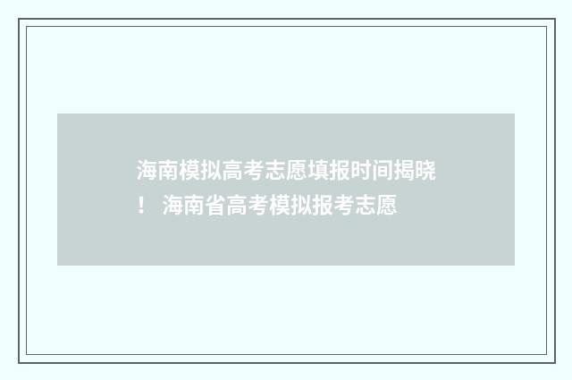 海南模拟高考志愿填报时间揭晓！ 海南省高考模拟报考志愿