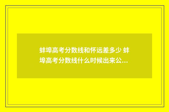蚌埠高考分数线和怀远差多少 蚌埠高考分数线什么时候出来公布2024年的