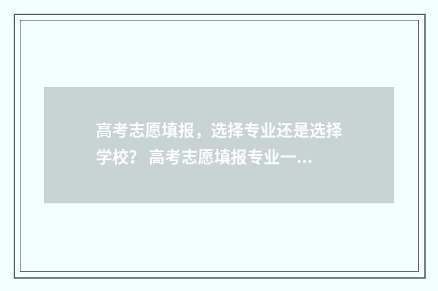高考志愿填报，选择专业还是选择学校？ 高考志愿填报专业一览表