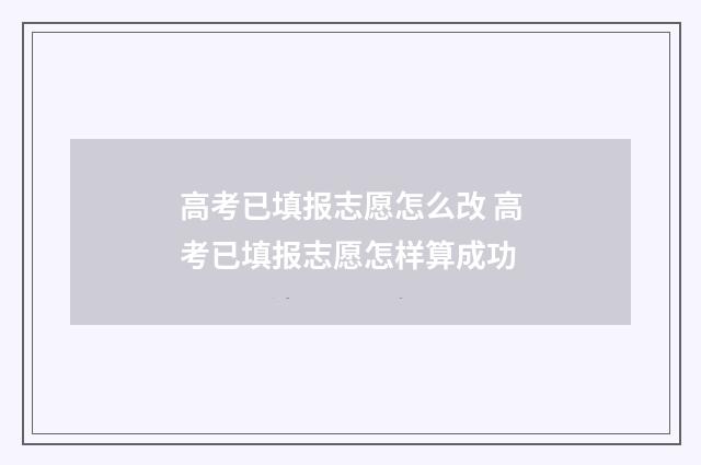 高考已填报志愿怎么改 高考已填报志愿怎样算成功