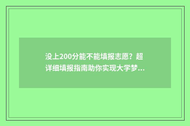没上200分能不能填报志愿？超详细填报指南助你实现大学梦 200分不到能上大学吗