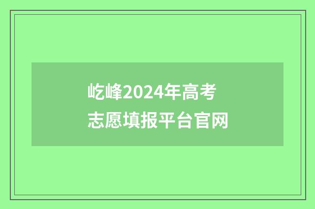 屹峰2024年高考志愿填报平台官网