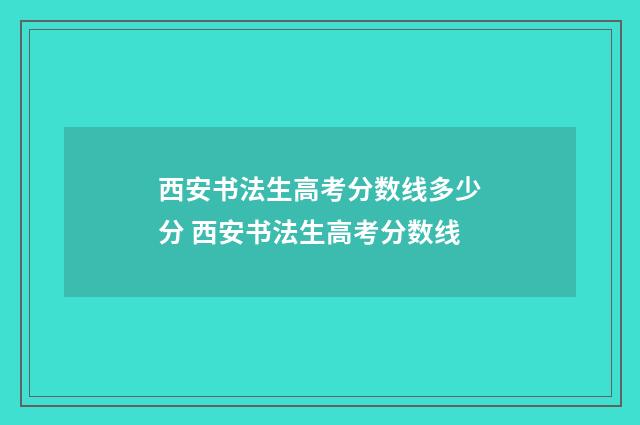 西安书法生高考分数线多少分 西安书法生高考分数线