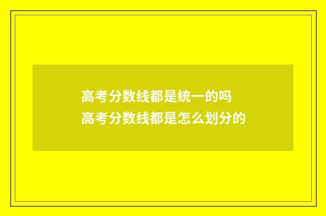 高考分数线都是统一的吗 高考分数线都是怎么划分的