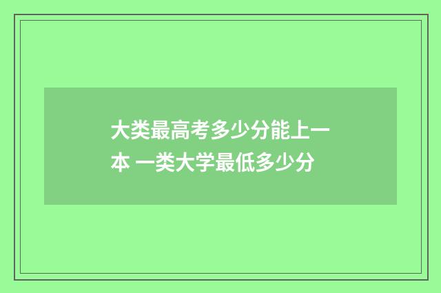 大类最高考多少分能上一本 一类大学最低多少分