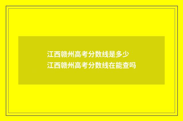 江西赣州高考分数线是多少 江西赣州高考分数线在能查吗
