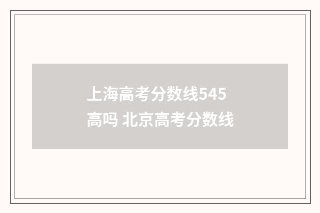上海高考分数线545高吗 北京高考分数线