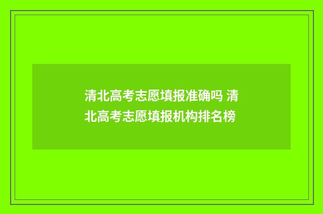 清北高考志愿填报准确吗 清北高考志愿填报机构排名榜