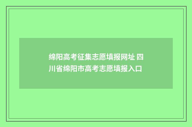 绵阳高考征集志愿填报网址 四川省绵阳市高考志愿填报入口