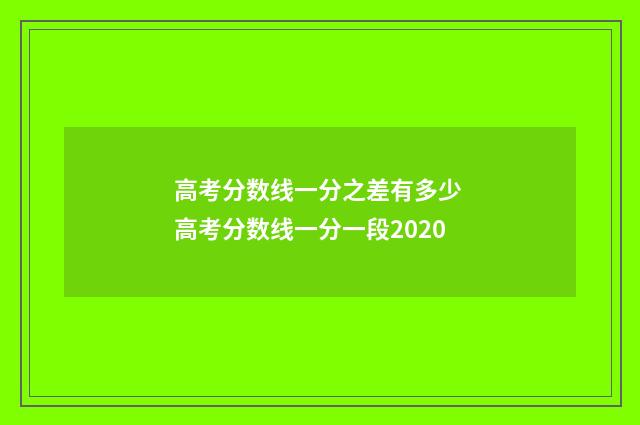 高考分数线一分之差有多少 高考分数线一分一段2020