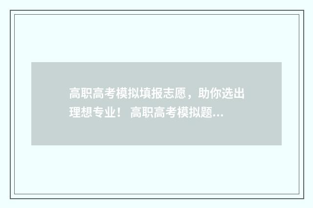 高职高考模拟填报志愿，助你选出理想专业！ 高职高考模拟题软件