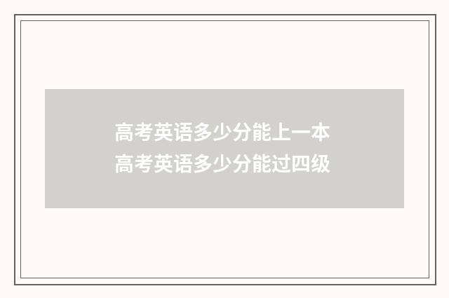 高考英语多少分能上一本 高考英语多少分能过四级