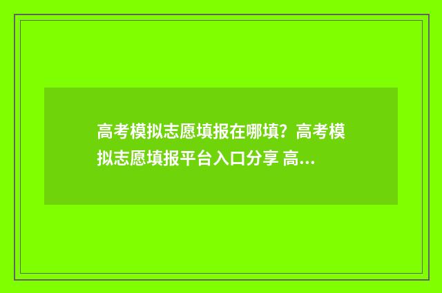 高考模拟志愿填报在哪填？高考模拟志愿填报平台入口分享 高考模拟志愿填报流程