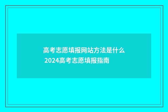 高考志愿填报网站方法是什么 2024高考志愿填报指南