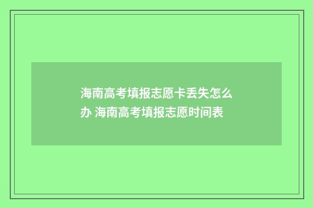 海南高考填报志愿卡丢失怎么办 海南高考填报志愿时间表